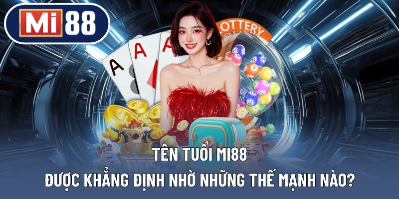 Các thế mạnh nổi bật góp phần làm nên uy tín của MI88 là gì?